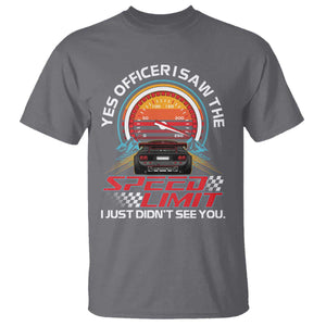 Funny Car Mechanic T Shirt Yes Officer I Saw The Speed Limit I Just Did Not See You TS14 Charcoal Print Your Wear