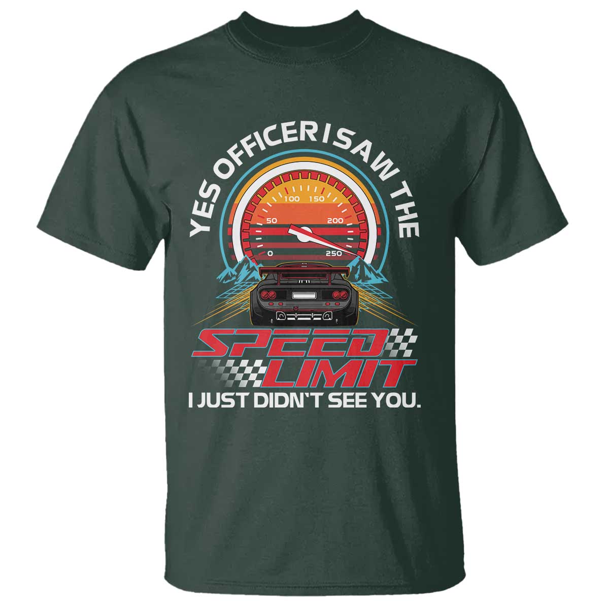 Funny Car Mechanic T Shirt Yes Officer I Saw The Speed Limit I Just Did Not See You TS14 Dark Forest Green Print Your Wear