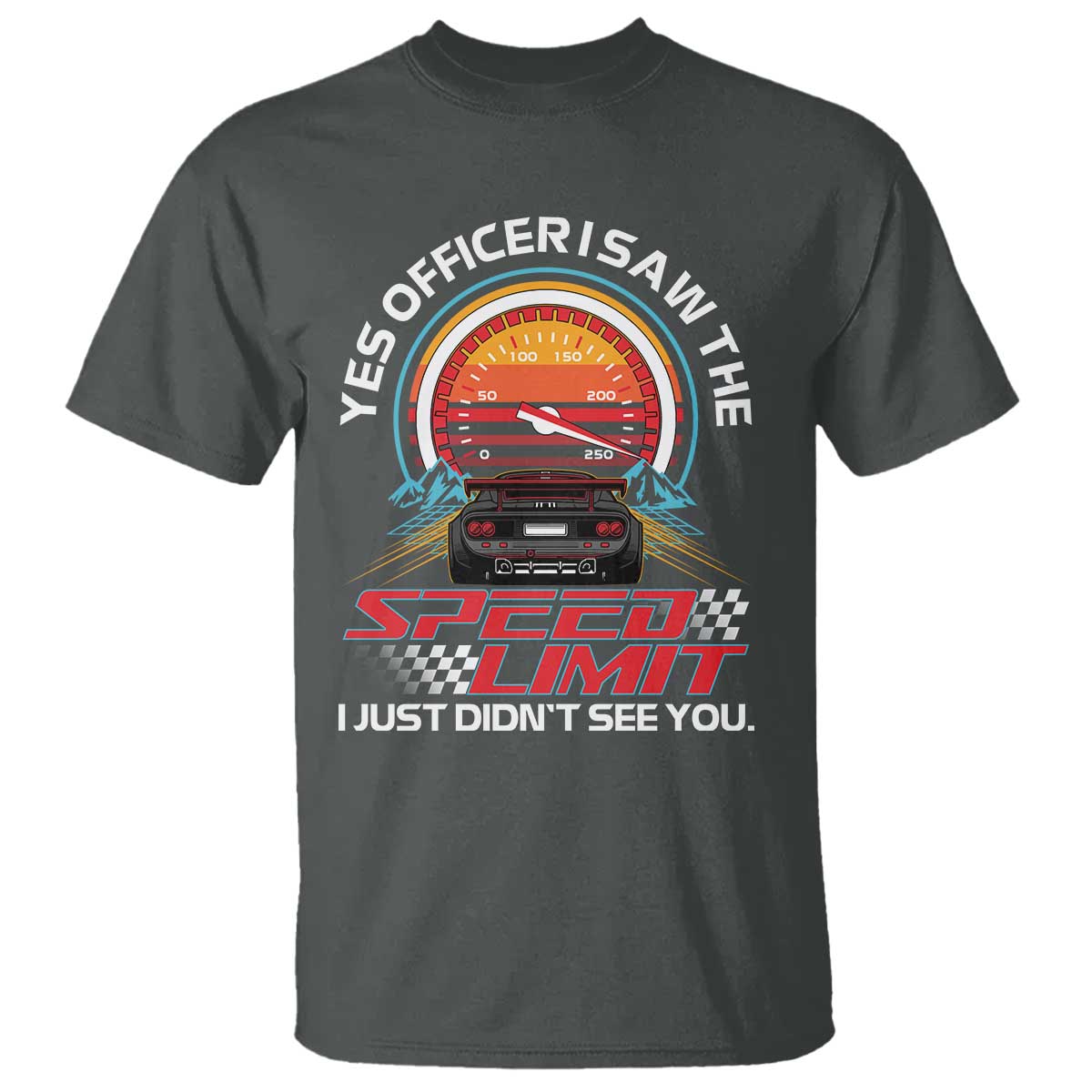 Funny Car Mechanic T Shirt Yes Officer I Saw The Speed Limit I Just Did Not See You TS14 Dark Heather Print Your Wear