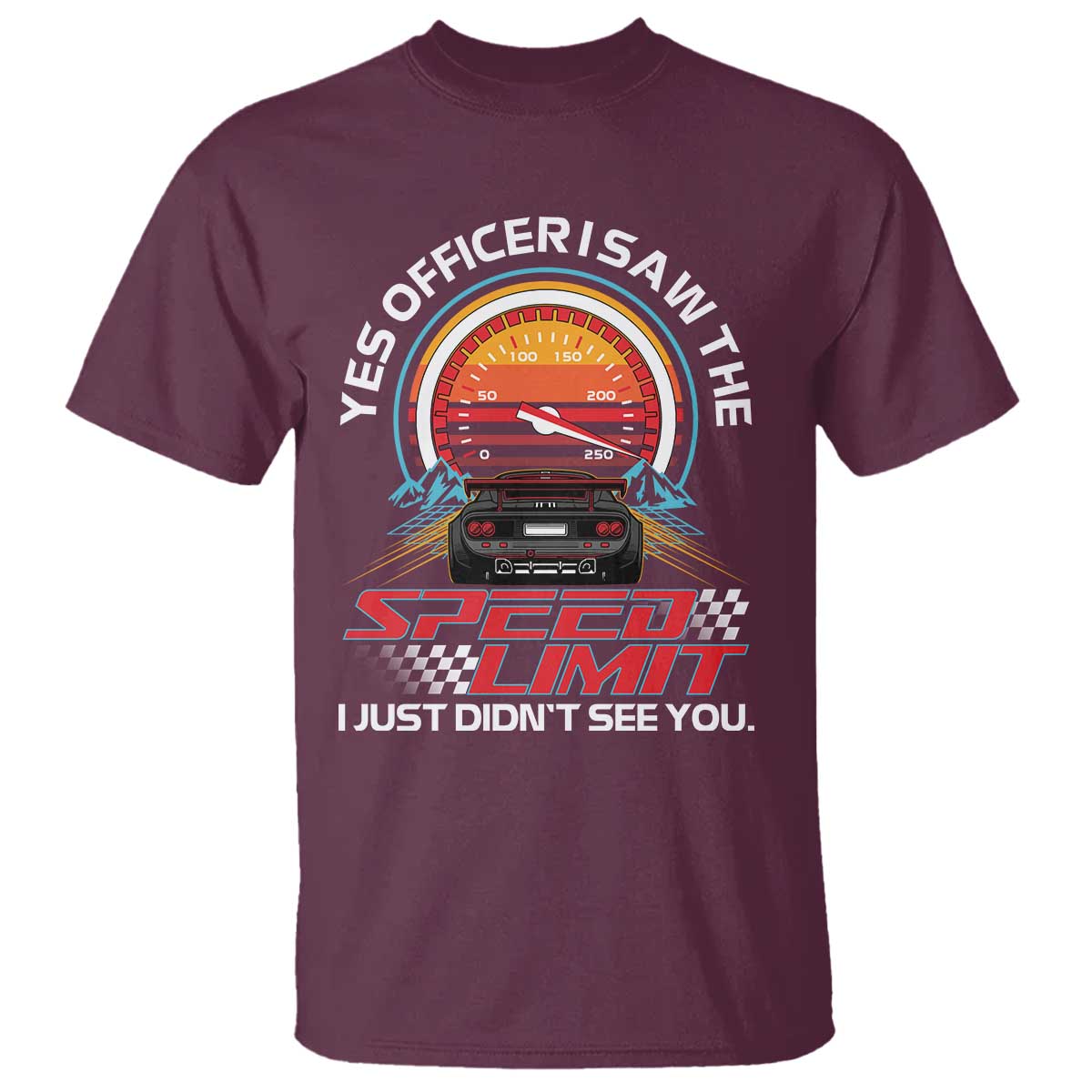 Funny Car Mechanic T Shirt Yes Officer I Saw The Speed Limit I Just Did Not See You TS14 Maroon Print Your Wear