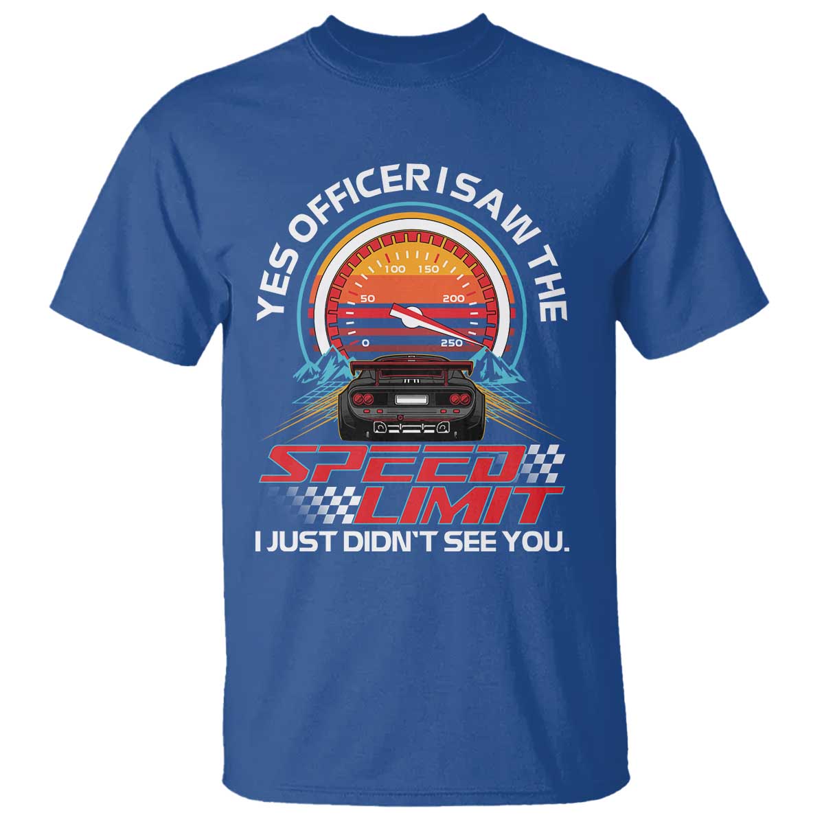 Funny Car Mechanic T Shirt Yes Officer I Saw The Speed Limit I Just Did Not See You TS14 Royal Blue Print Your Wear