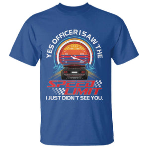 Funny Car Mechanic T Shirt Yes Officer I Saw The Speed Limit I Just Did Not See You TS14 Royal Blue Print Your Wear