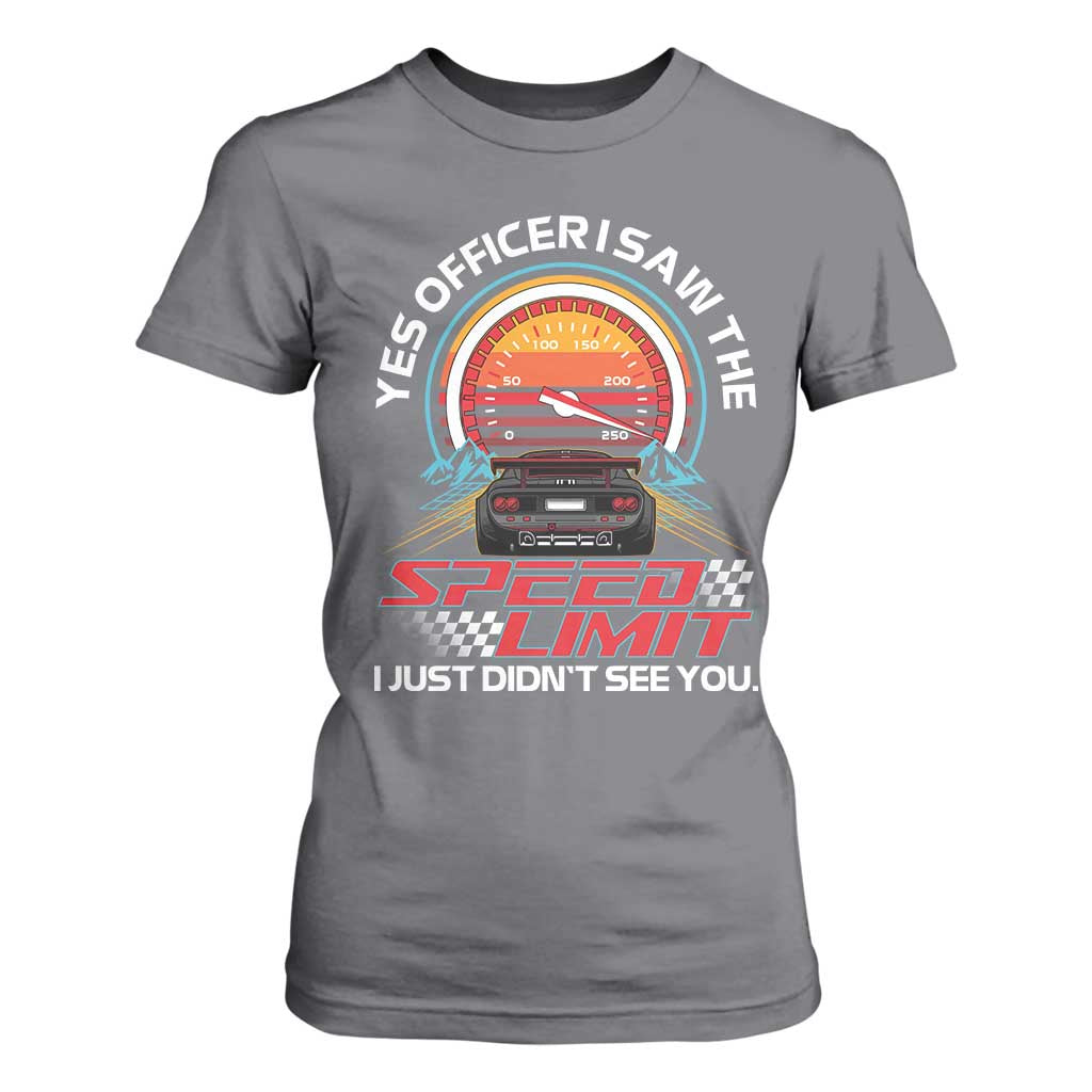 Funny Car Mechanic T Shirt For Women Yes Officer I Saw The Speed Limit I Just Did Not See You TS14 Charcoal Print Your Wear