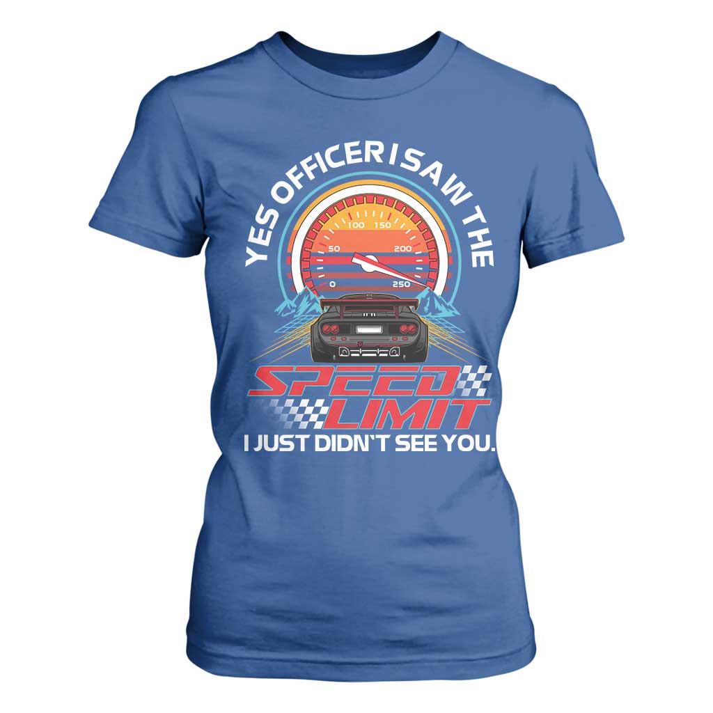 Funny Car Mechanic T Shirt For Women Yes Officer I Saw The Speed Limit I Just Did Not See You TS14 Royal Blue Print Your Wear