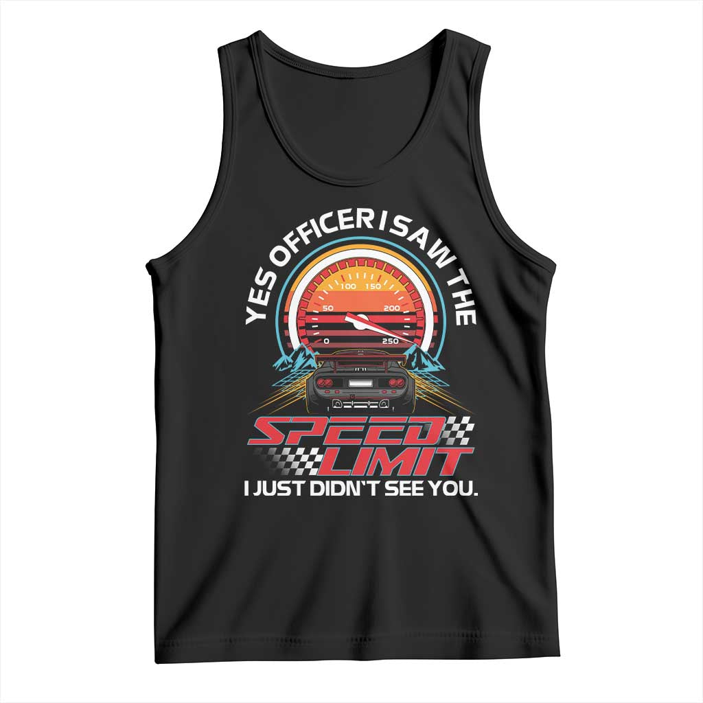 Funny Car Mechanic Tank Top Yes Officer I Saw The Speed Limit I Just Did Not See You TS14 Black Print Your Wear