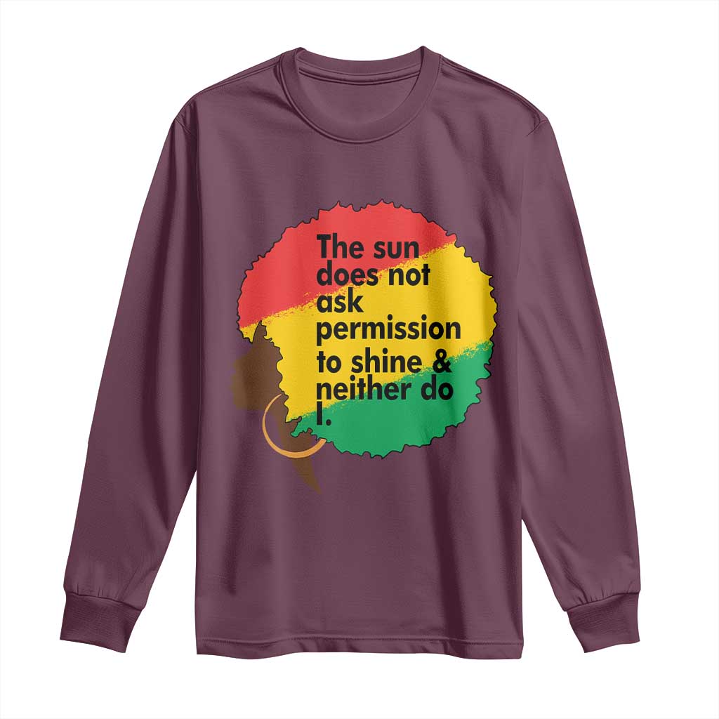 Black Woman Empowerment Long Sleeve Shirt The Sun Does Not Ask Permission To Shine TS14 Maroon Print Your Wear