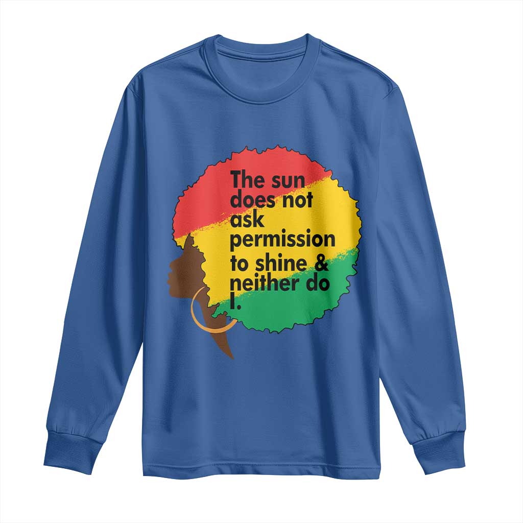 Black Woman Empowerment Long Sleeve Shirt The Sun Does Not Ask Permission To Shine TS14 Royal Blue Print Your Wear