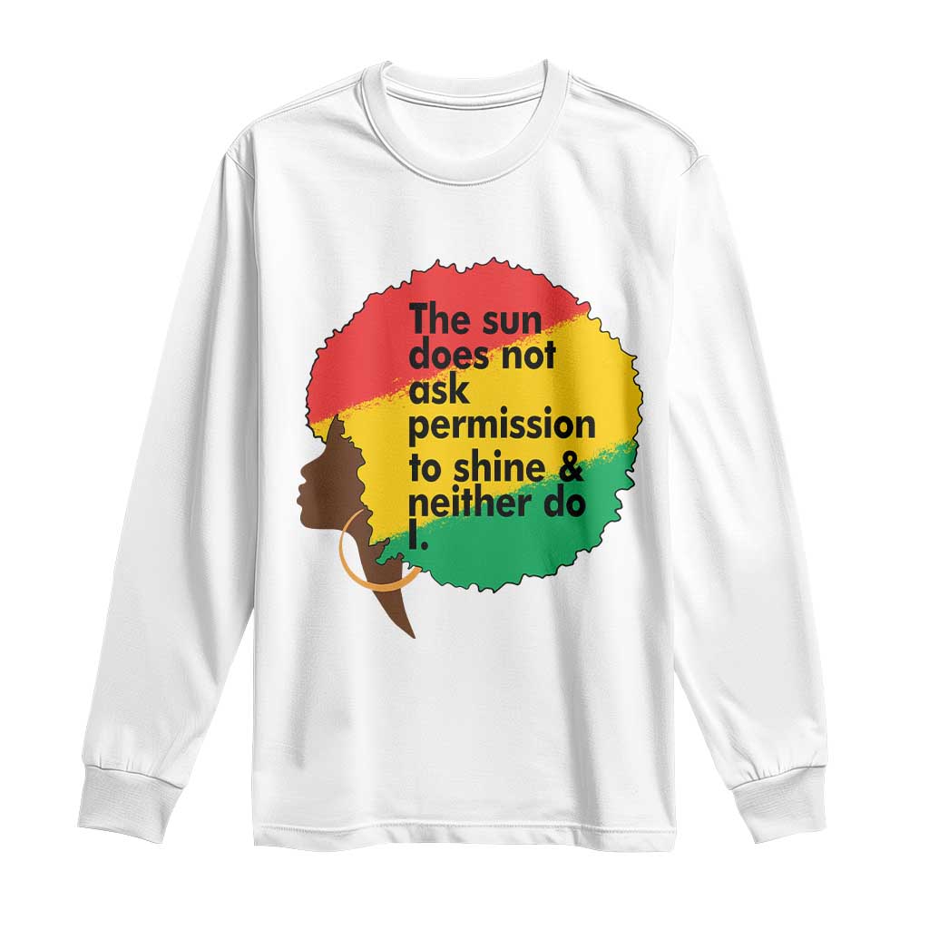 Black Woman Empowerment Long Sleeve Shirt The Sun Does Not Ask Permission To Shine TS14 White Print Your Wear