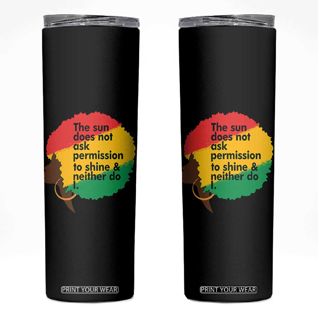 Black Woman Empowerment Skinny Tumbler The Sun Does Not Ask Permission To Shine TS14 Black Print Your Wear