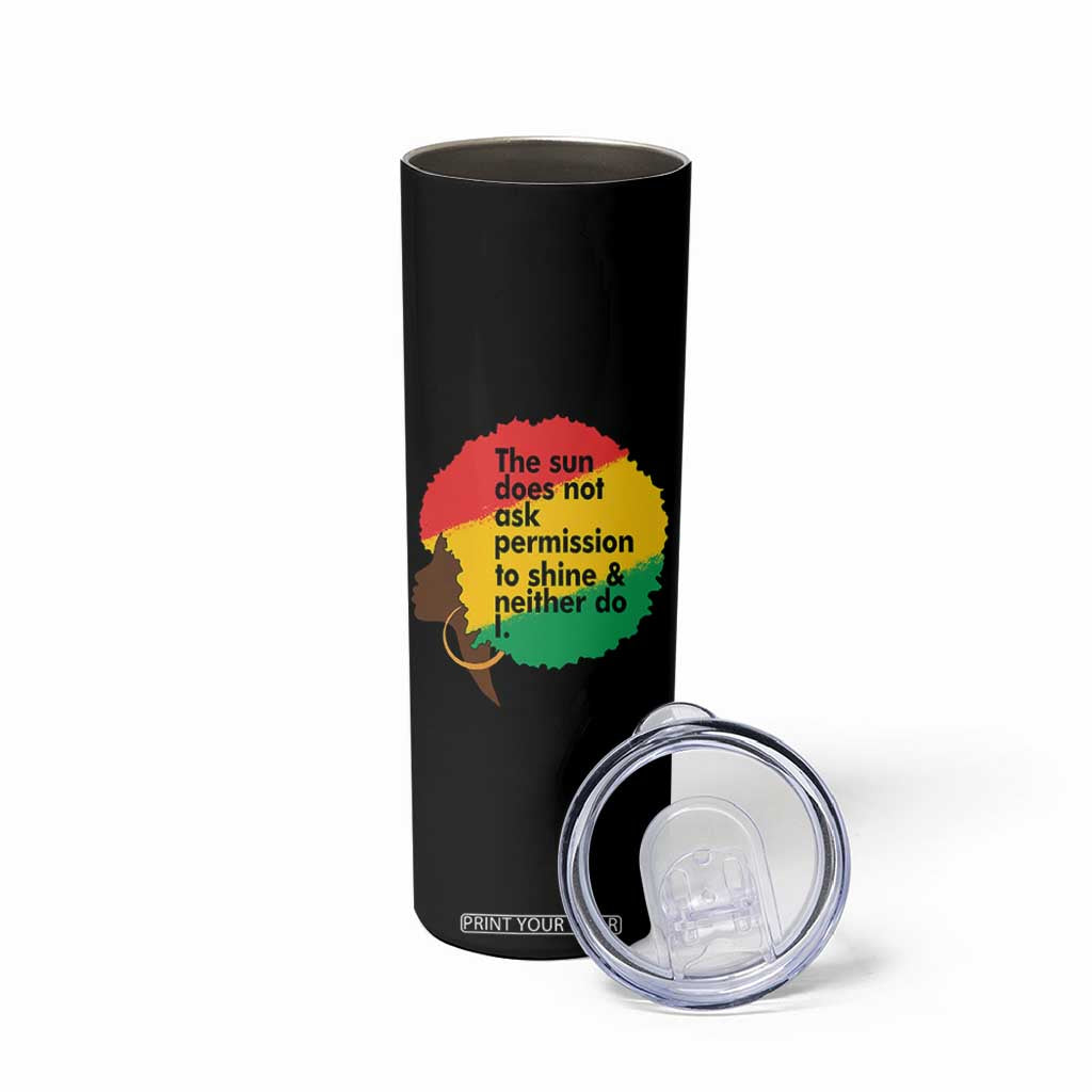 Black Woman Empowerment Skinny Tumbler The Sun Does Not Ask Permission To Shine TS14 Print Your Wear