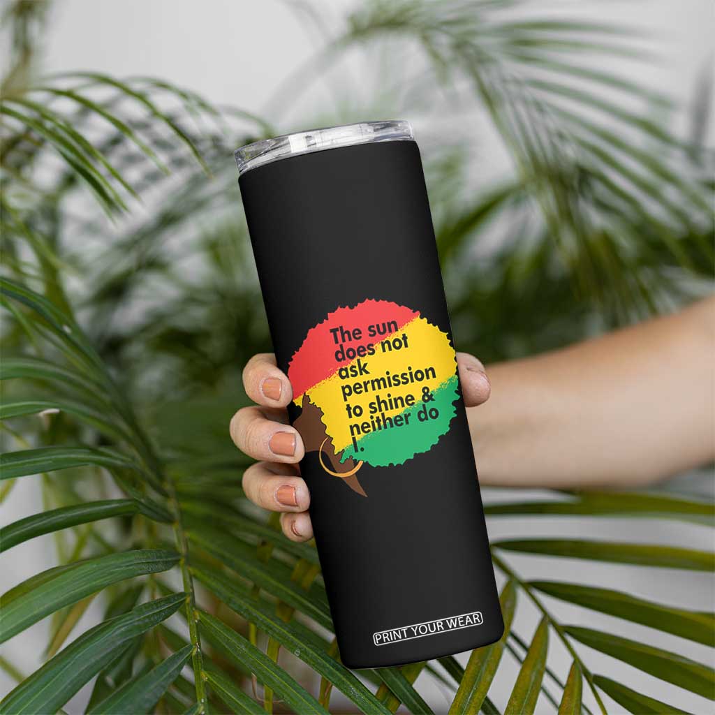 Black Woman Empowerment Skinny Tumbler The Sun Does Not Ask Permission To Shine TS14 Print Your Wear