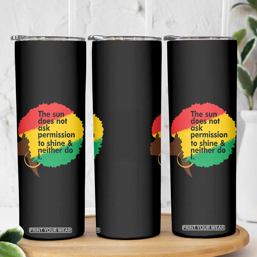 Black Woman Empowerment Skinny Tumbler The Sun Does Not Ask Permission To Shine TS14 Print Your Wear