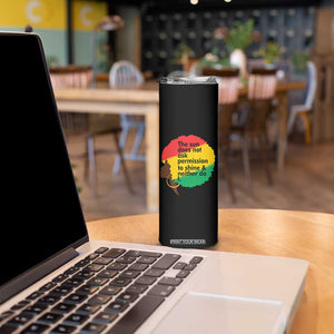 Black Woman Empowerment Skinny Tumbler The Sun Does Not Ask Permission To Shine TS14 Print Your Wear