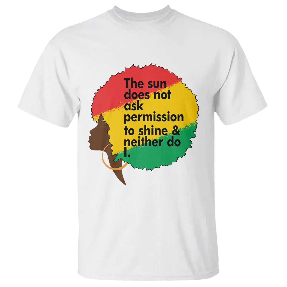 Black Woman Empowerment T Shirt The Sun Does Not Ask Permission To Shine TS14 White Print Your Wear