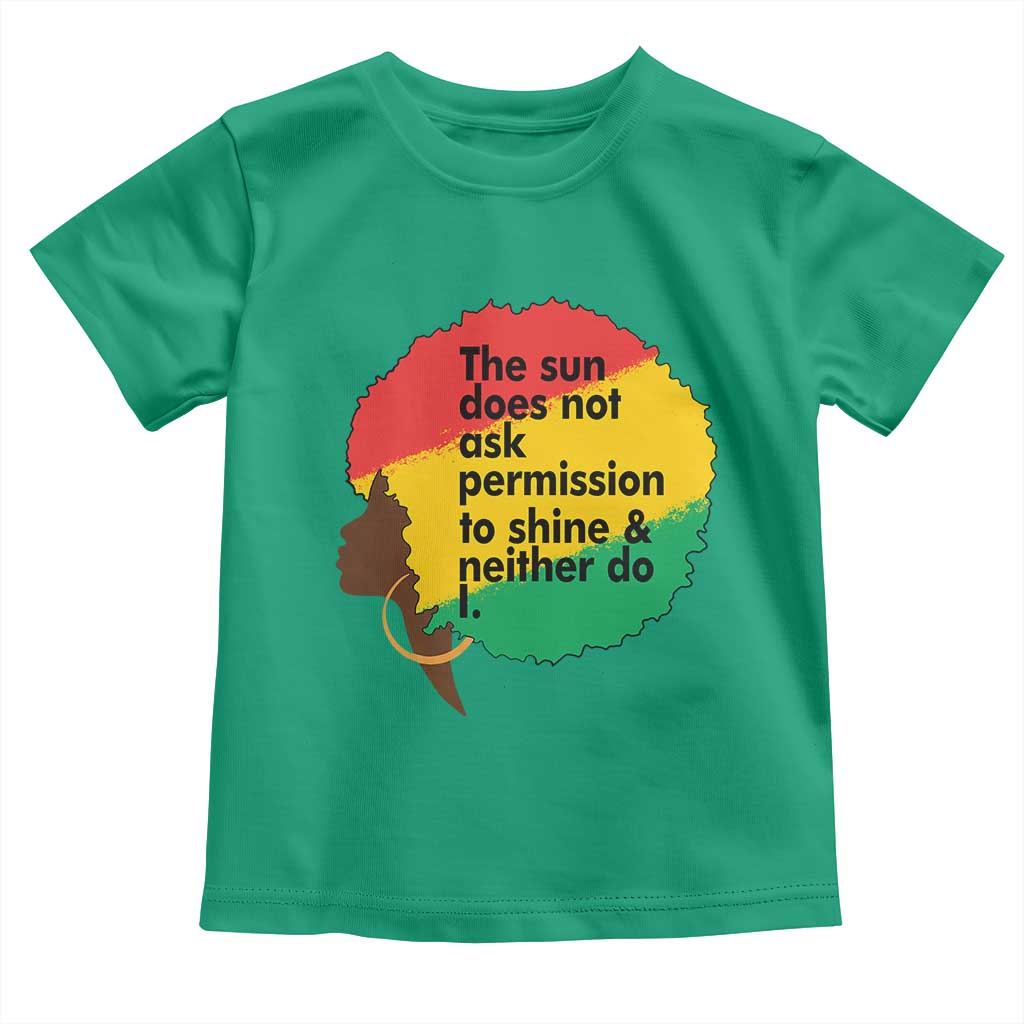 Black Woman Empowerment Toddler T Shirt The Sun Does Not Ask Permission To Shine TS14 Irish Green Print Your Wear