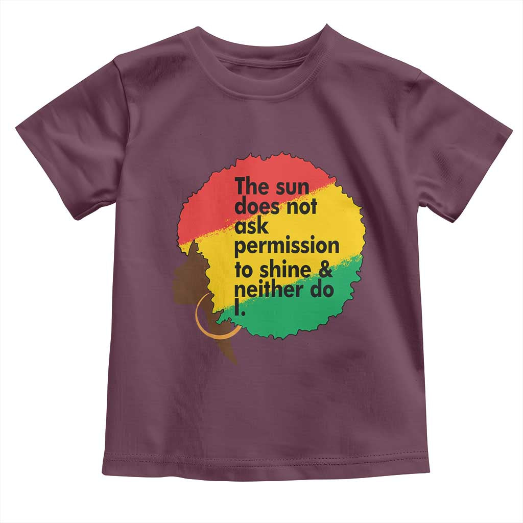 Black Woman Empowerment Toddler T Shirt The Sun Does Not Ask Permission To Shine TS14 Maroon Print Your Wear