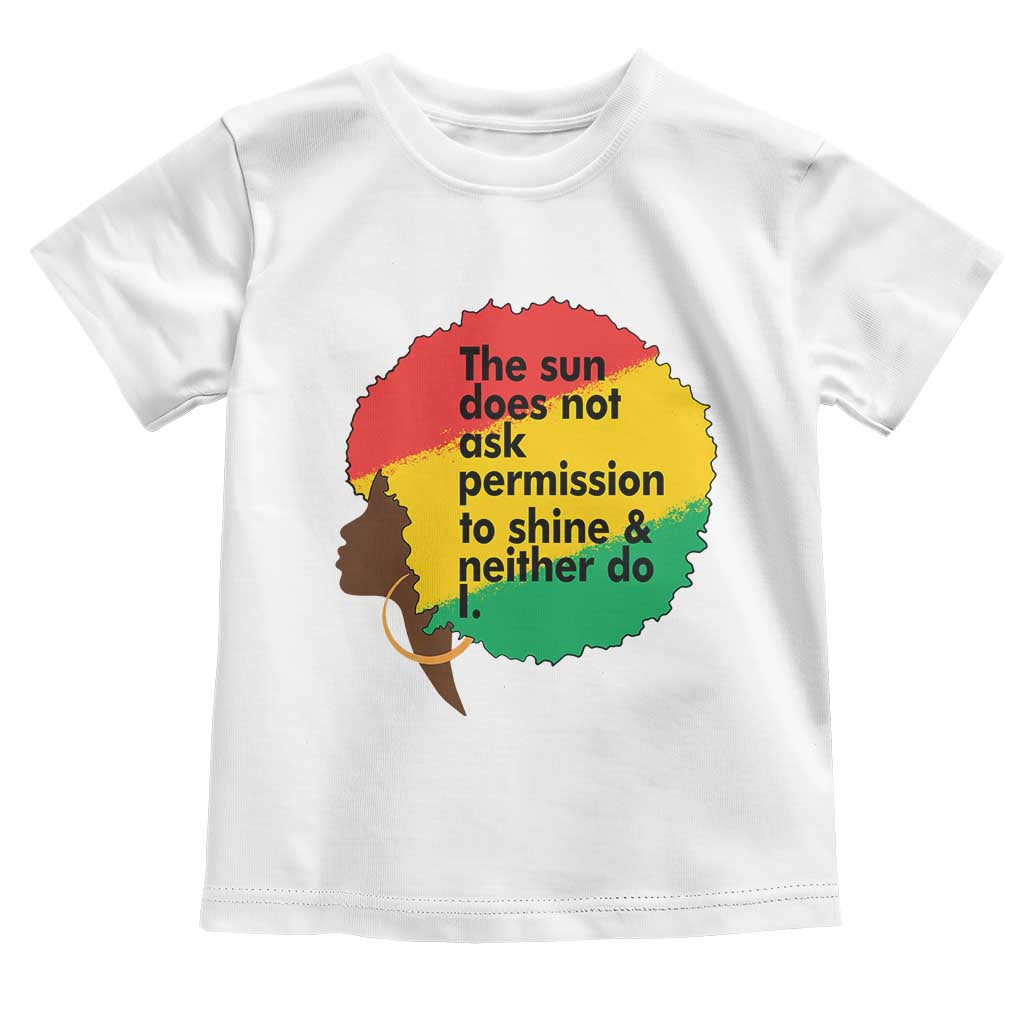 Black Woman Empowerment Toddler T Shirt The Sun Does Not Ask Permission To Shine TS14 White Print Your Wear