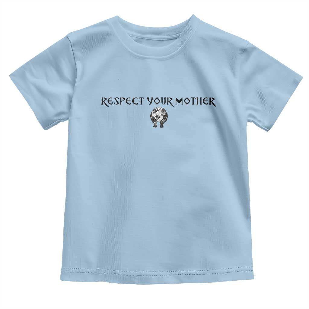 Respect Your Mother Toddler T Shirt Funny Sarcastic Earth Day TS14 Light Blue Print Your Wear