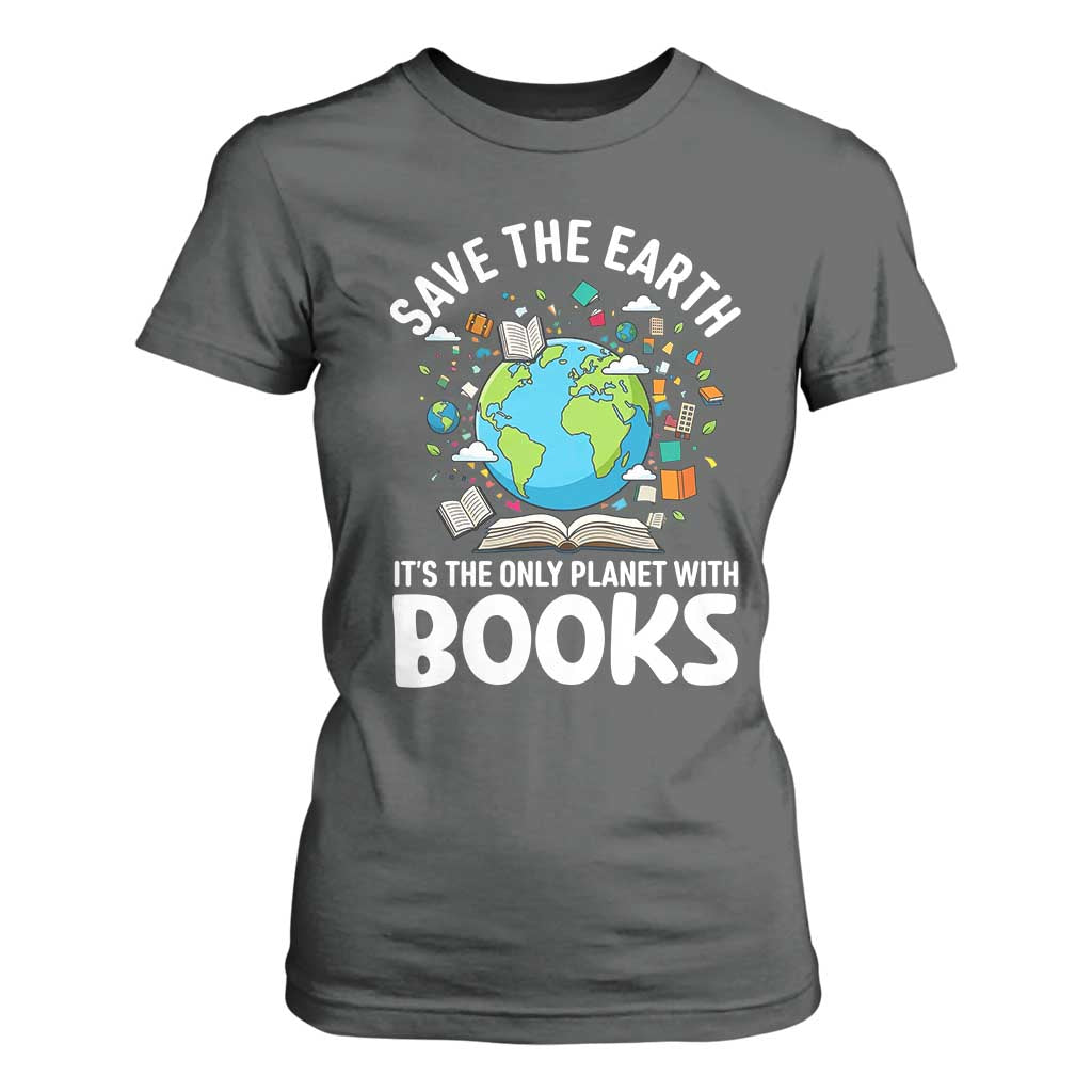 Save the Earth T Shirt For Women It's the Only Planet with Books TS14 Dark Heather Print Your Wear