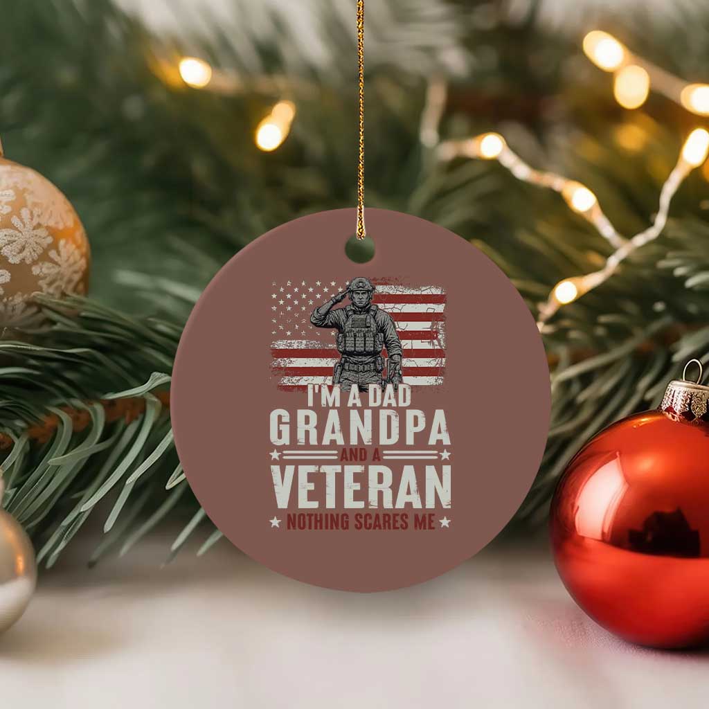 I'm A Dad Grandpa and Veteran Nothing Scares Me Ceramic Ornament Funny Veteran Dad Grandpa Humor