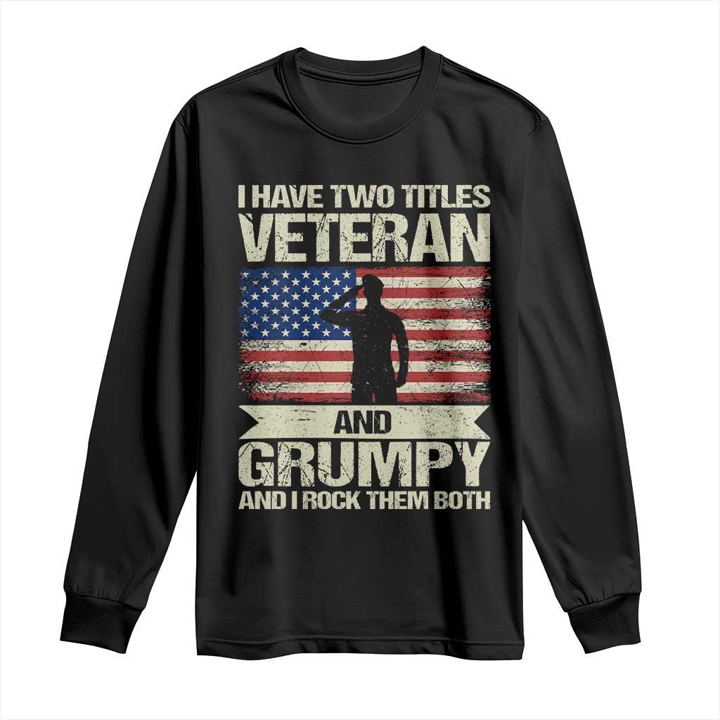 I Have Two Titles Veteran and Grumpy Long Sleeve Shirt Funny Veteran Dad Grandpa Humor TS14 Black Print Your Wear