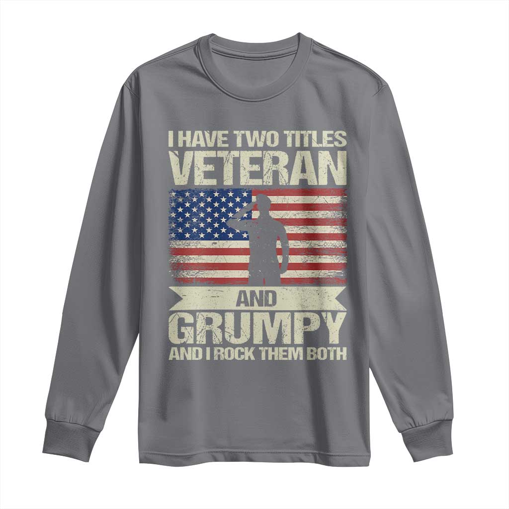 I Have Two Titles Veteran and Grumpy Long Sleeve Shirt Funny Veteran Dad Grandpa Humor