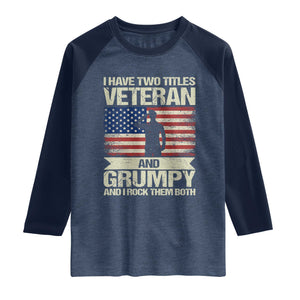 I Have Two Titles Veteran and Grumpy Raglan Shirt Funny Veteran Dad Grandpa Humor