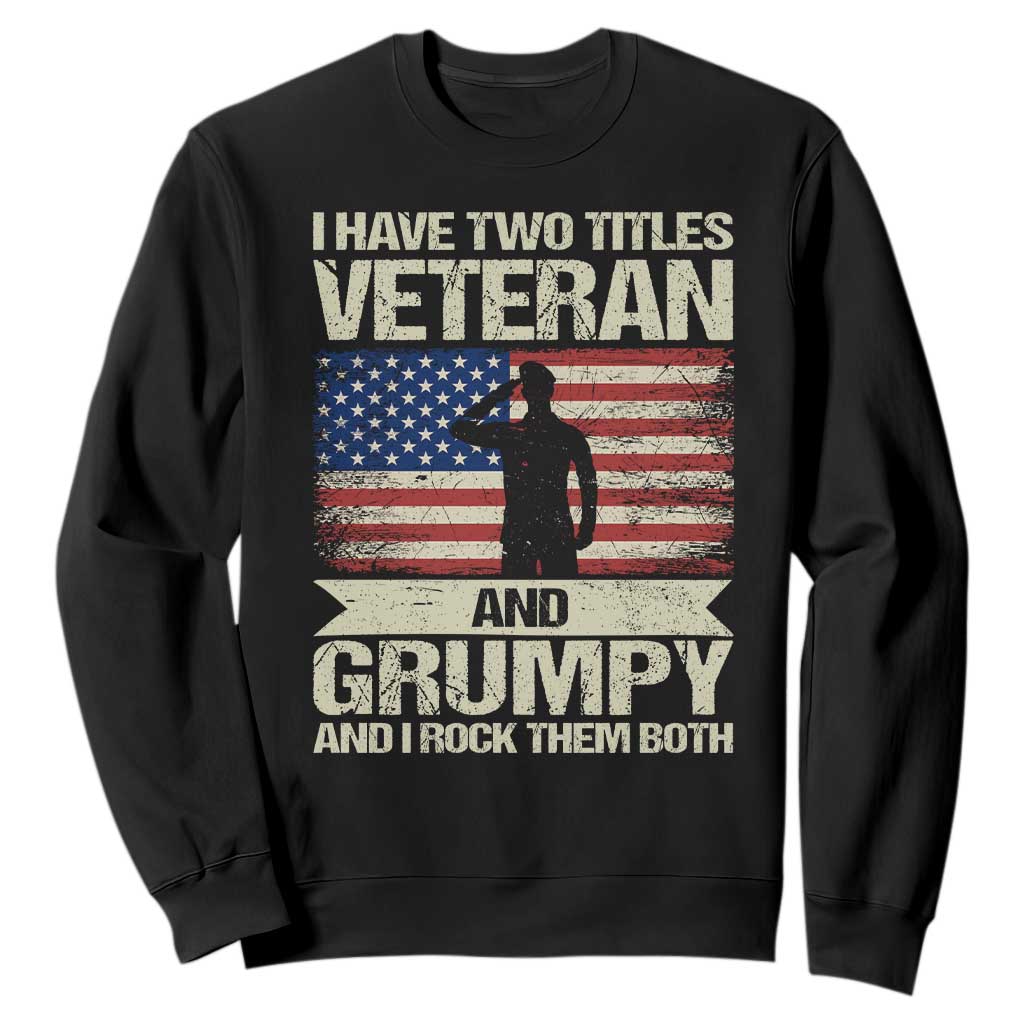 I Have Two Titles Veteran and Grumpy Sweatshirt Funny Veteran Dad Grandpa Humor