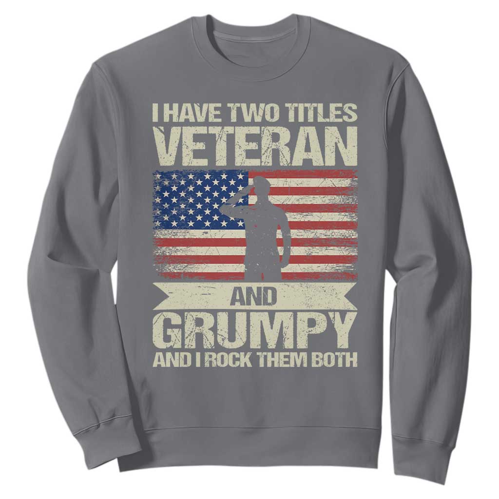 I Have Two Titles Veteran and Grumpy Sweatshirt Funny Veteran Dad Grandpa Humor
