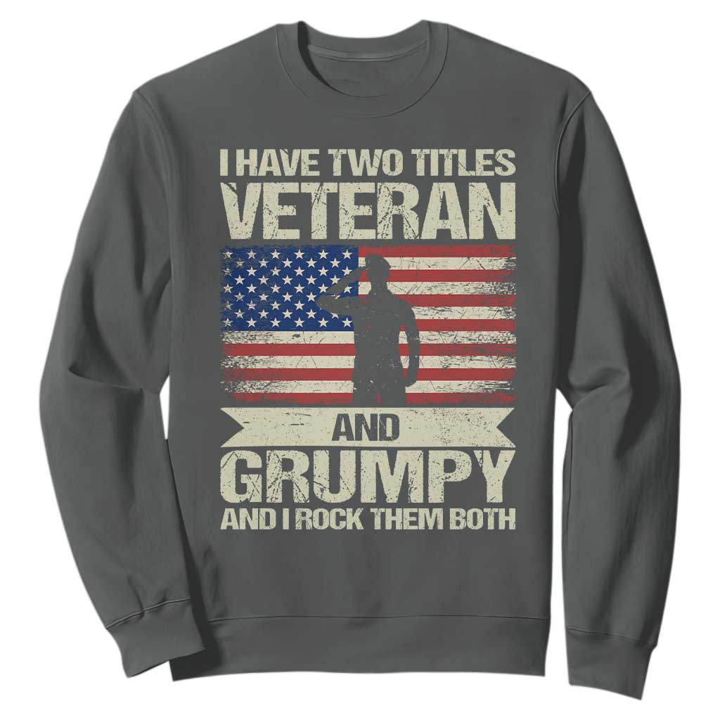 I Have Two Titles Veteran and Grumpy Sweatshirt Funny Veteran Dad Grandpa Humor