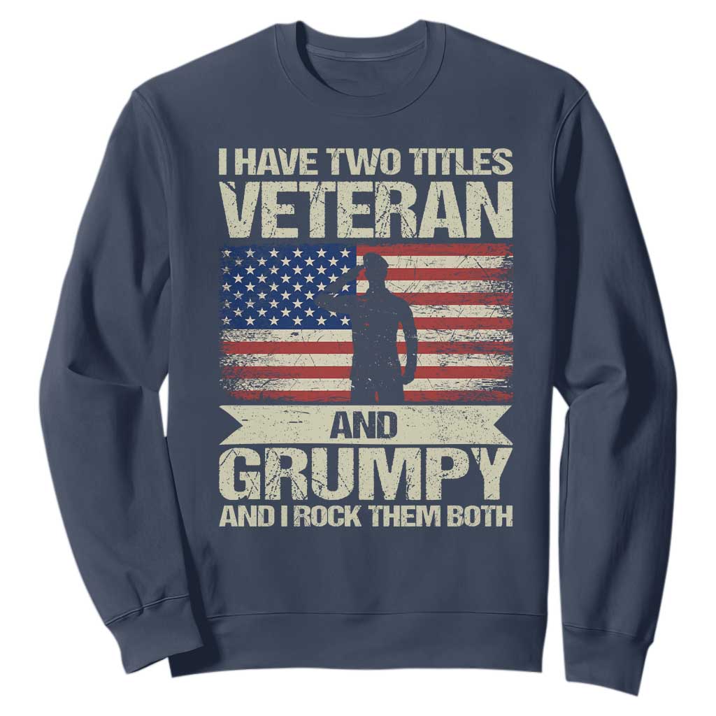 I Have Two Titles Veteran and Grumpy Sweatshirt Funny Veteran Dad Grandpa Humor