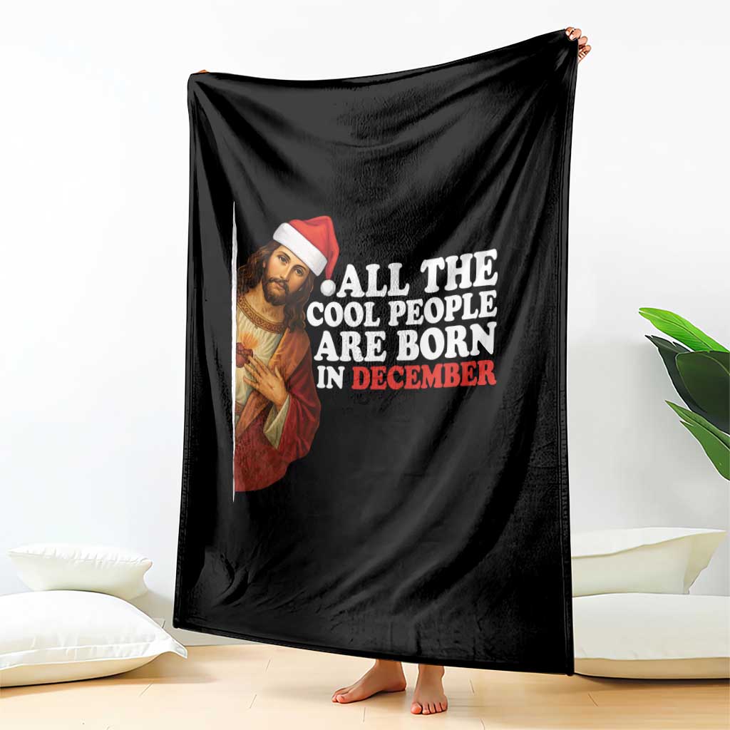All The Cool People Are Born In December Throw Blanket Funny Christmas Christian Birthday TS14 Print Your Wear