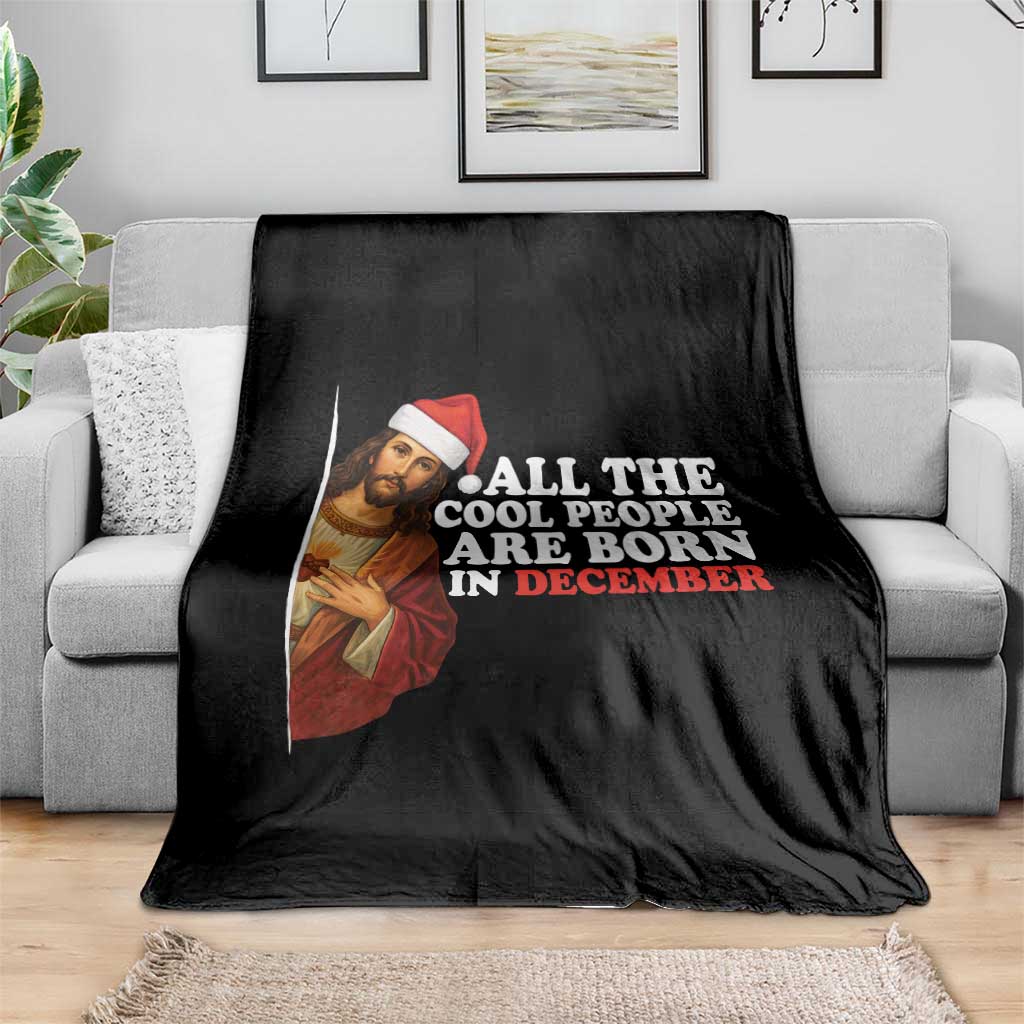 All The Cool People Are Born In December Throw Blanket Funny Christmas Christian Birthday TS14 Print Your Wear