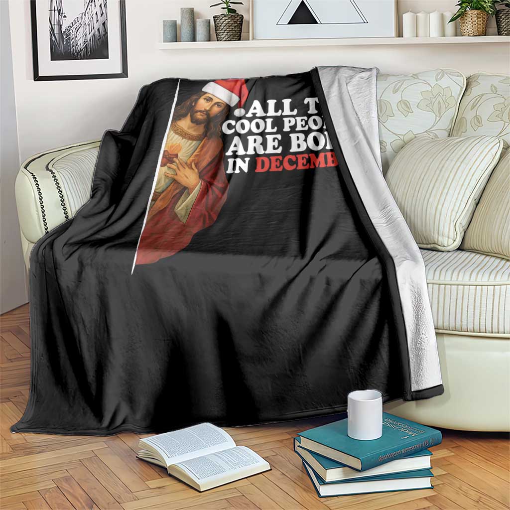 All The Cool People Are Born In December Throw Blanket Funny Christmas Christian Birthday TS14 Print Your Wear