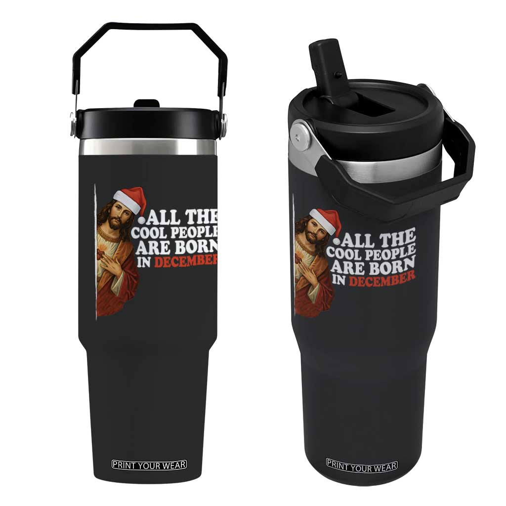 All The Cool People Are Born In December Flip Straw Tumbler Funny Christmas Christian Birthday TS14 One Size: 30 oz Black Print Your Wear