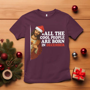All The Cool People Are Born In December T Shirt Funny Christmas Christian Birthday TS14 Maroon Print Your Wear