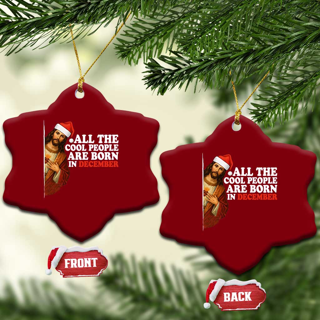 All The Cool People Are Born In December Ceramic Ornament Funny Christmas Christian Birthday TS14 Print Your Wear