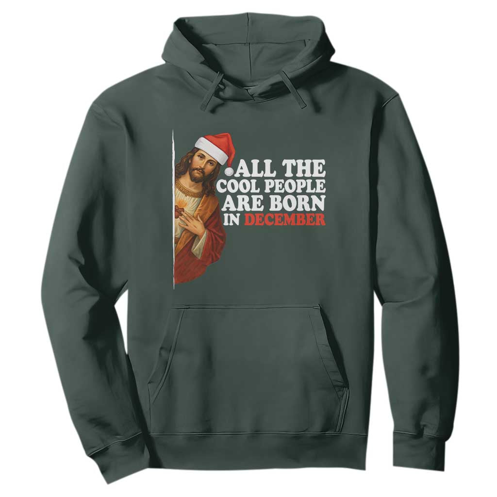 All The Cool People Are Born In December Hoodie Funny Christmas Christian Birthday TS14 Dark Forest Green Print Your Wear