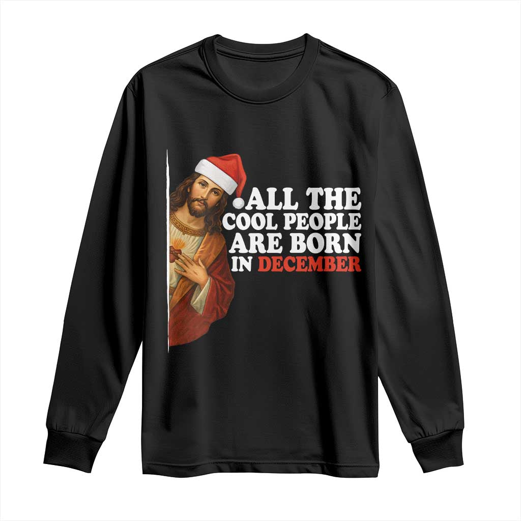 All The Cool People Are Born In December Long Sleeve Shirt Funny Christmas Christian Birthday TS14 Black Print Your Wear