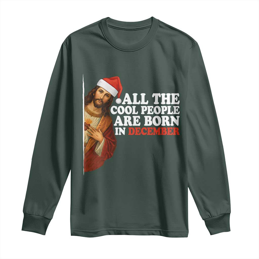 All The Cool People Are Born In December Long Sleeve Shirt Funny Christmas Christian Birthday TS14 Dark Forest Green Print Your Wear