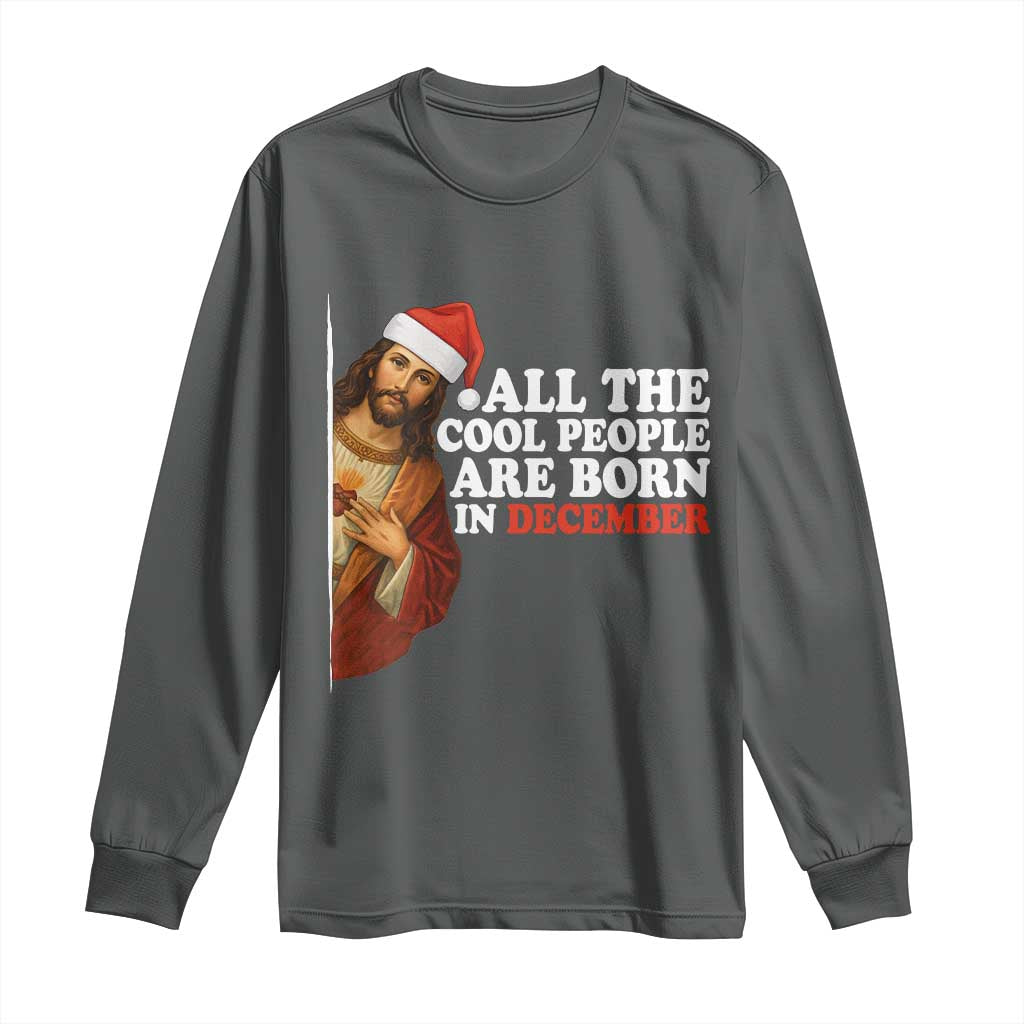 All The Cool People Are Born In December Long Sleeve Shirt Funny Christmas Christian Birthday TS14 Dark Heather Print Your Wear