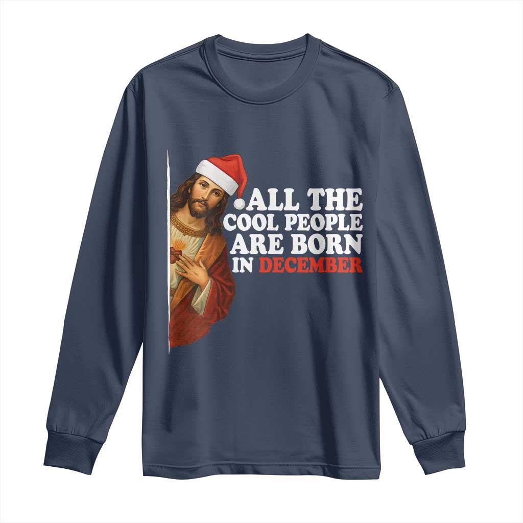 All The Cool People Are Born In December Long Sleeve Shirt Funny Christmas Christian Birthday TS14 Navy Print Your Wear
