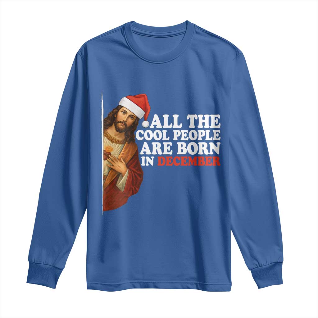 All The Cool People Are Born In December Long Sleeve Shirt Funny Christmas Christian Birthday TS14 Royal Blue Print Your Wear