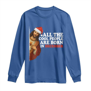 All The Cool People Are Born In December Long Sleeve Shirt Funny Christmas Christian Birthday TS14 Royal Blue Print Your Wear