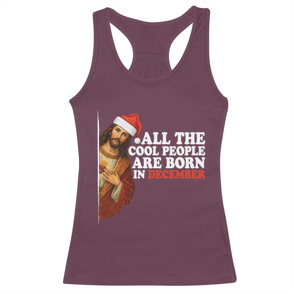 All The Cool People Are Born In December Racerback Tank Top Funny Christmas Christian Birthday TS14 Maroon Print Your Wear