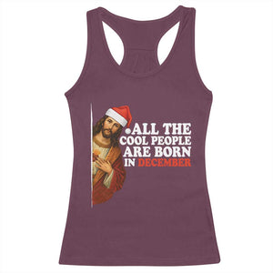All The Cool People Are Born In December Racerback Tank Top Funny Christmas Christian Birthday TS14 Maroon Print Your Wear