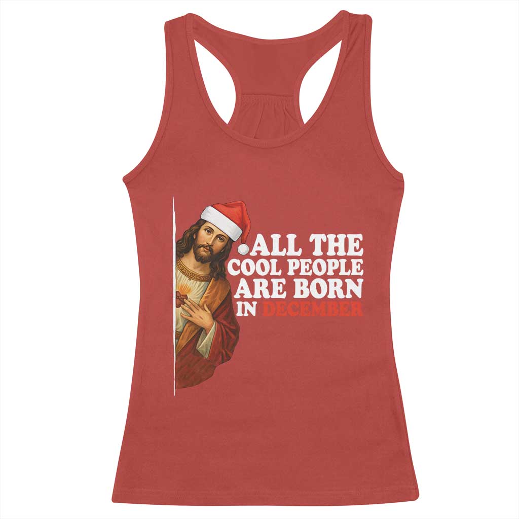 All The Cool People Are Born In December Racerback Tank Top Funny Christmas Christian Birthday TS14 Red Print Your Wear