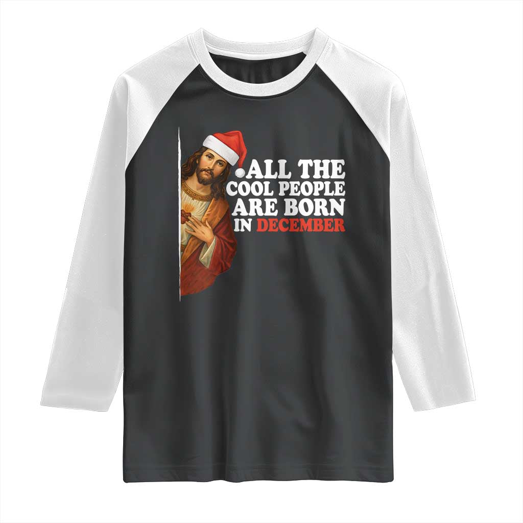 All The Cool People Are Born In December Raglan Shirt Funny Christmas Christian Birthday TS14 Black White Print Your Wear