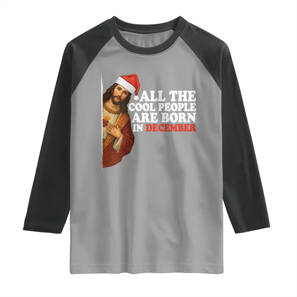 All The Cool People Are Born In December Raglan Shirt Funny Christmas Christian Birthday TS14 Sport Gray Black Print Your Wear