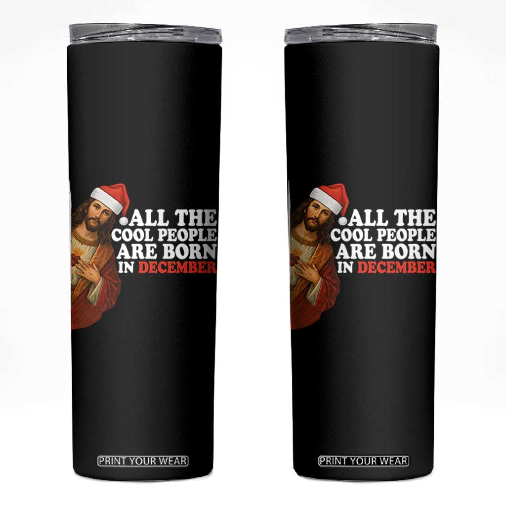 All The Cool People Are Born In December Skinny Tumbler Funny Christmas Christian Birthday TS14 Black Print Your Wear